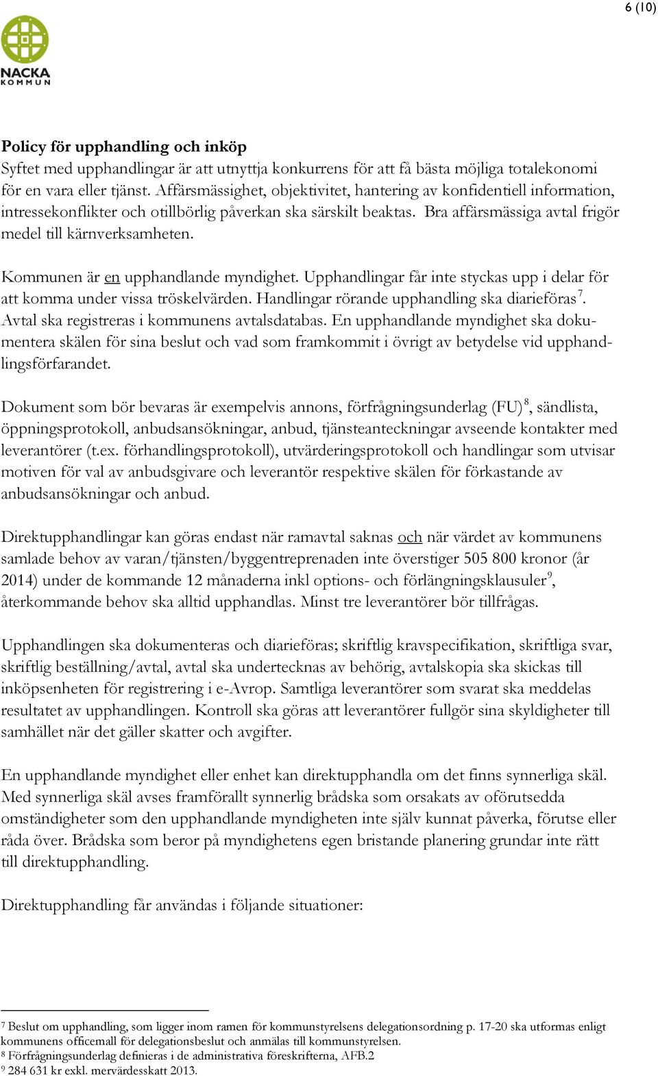 Kommunen är en upphandlande myndighet. Upphandlingar får inte styckas upp i delar för att komma under vissa tröskelvärden. Handlingar rörande upphandling ska diarieföras 7.