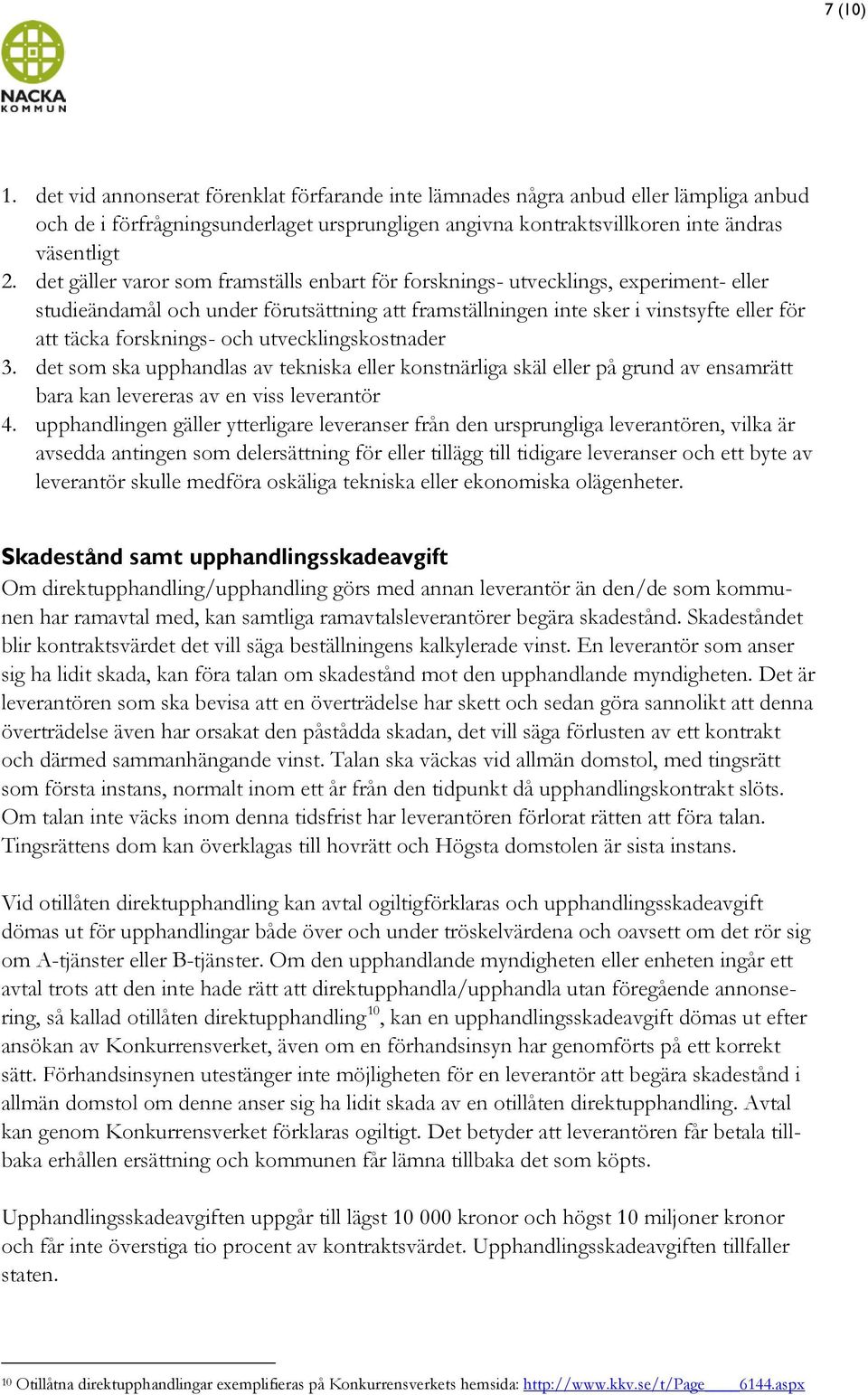 och utvecklingskostnader 3. det som ska upphandlas av tekniska eller konstnärliga skäl eller på grund av ensamrätt bara kan levereras av en viss leverantör 4.