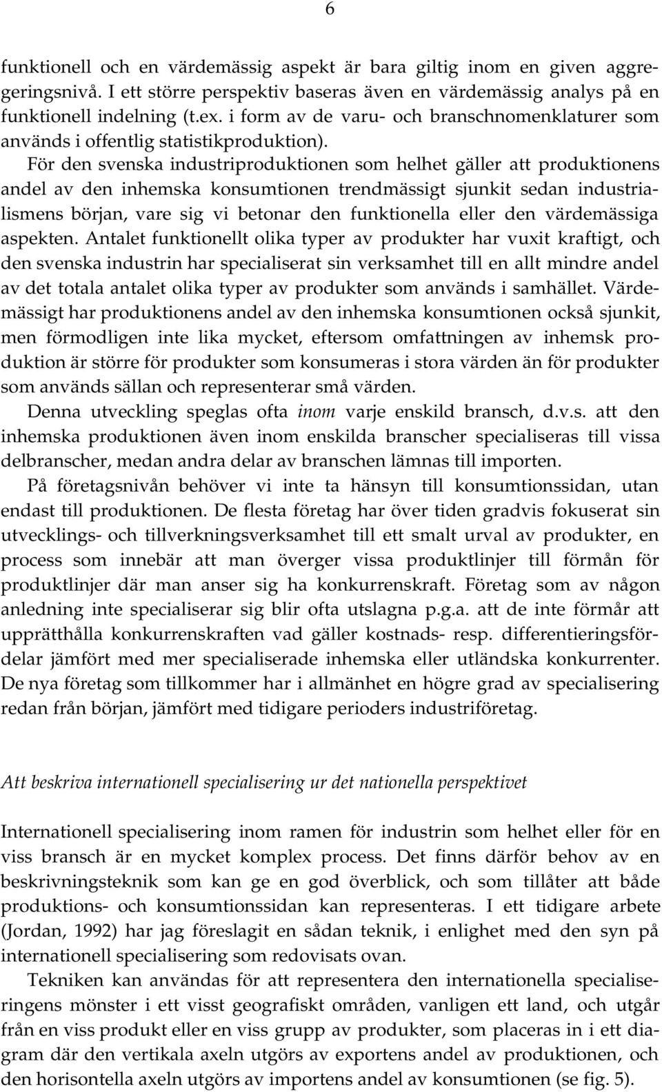 För den svenska industriproduktionen som helhet gäller att produktionens andel av den inhemska konsumtionen trendmässigt sjunkit sedan industrialismens början, vare sig vi betonar den funktionella