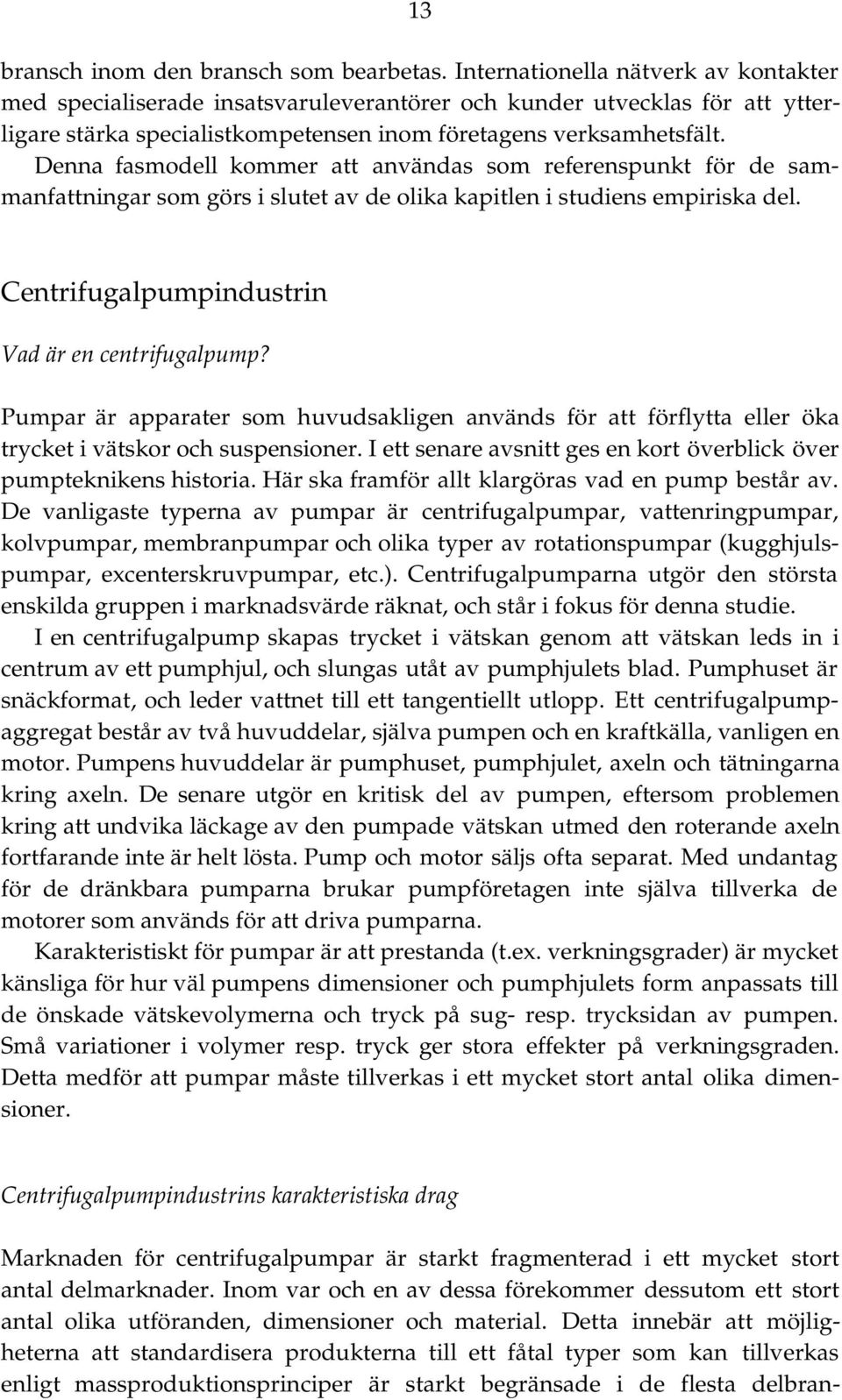 Denna fasmodell kommer att användas som referenspunkt för de sammanfattningar som görs i slutet av de olika kapitlen i studiens empiriska del. Centrifugalpumpindustrin Vad är en centrifugalpump?