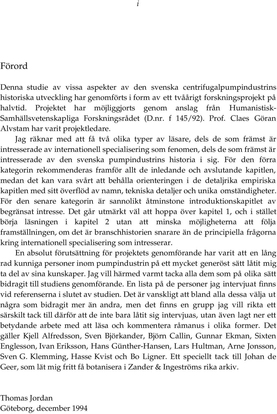 Jag räknar med att få två olika typer av läsare, dels de som främst är intresserade av internationell specialisering som fenomen, dels de som främst är intresserade av den svenska pumpindustrins