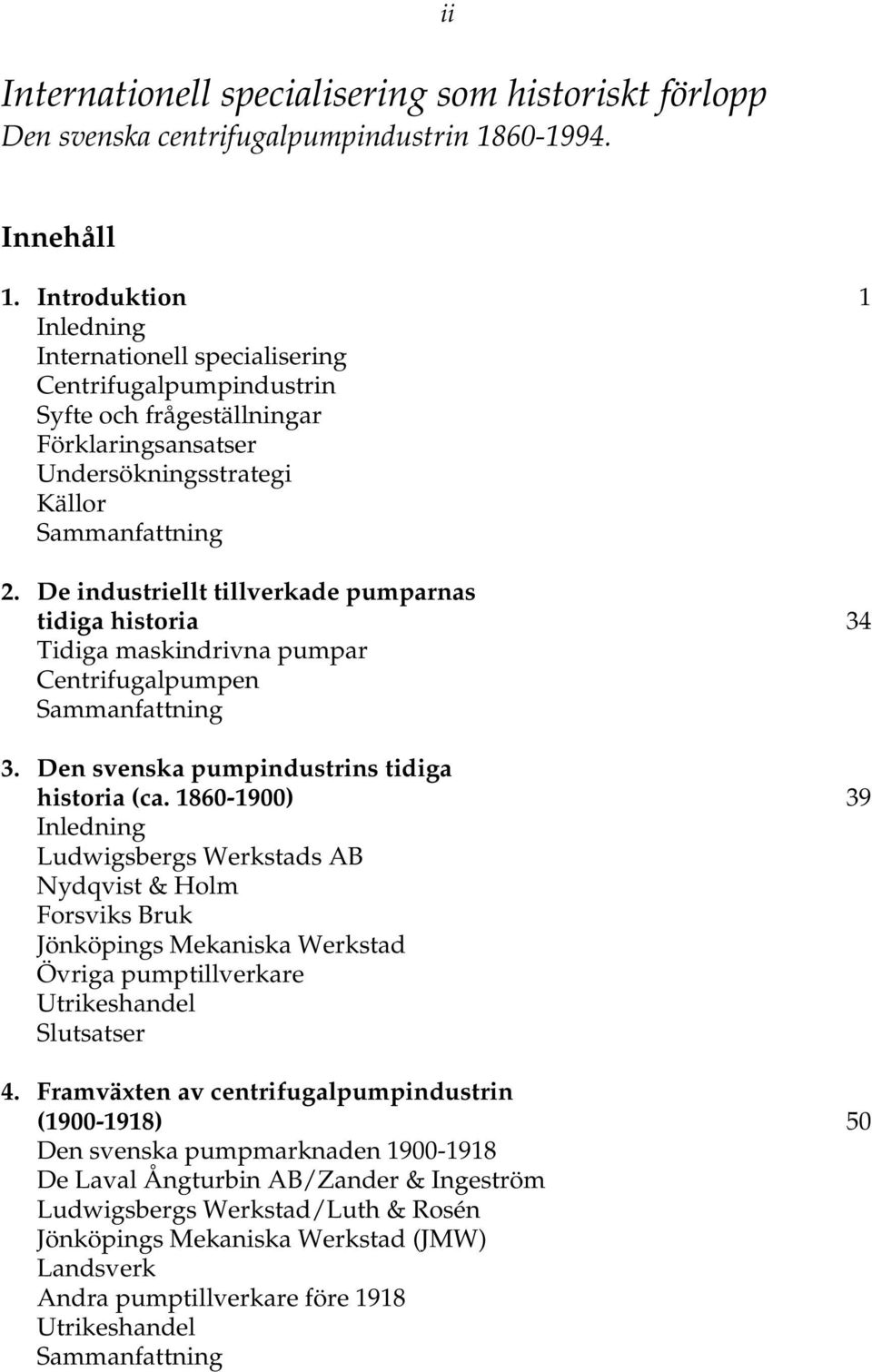 De industriellt tillverkade pumparnas tidiga historia 34 Tidiga maskindrivna pumpar Centrifugalpumpen Sammanfattning 3. Den svenska pumpindustrins tidiga historia (ca.