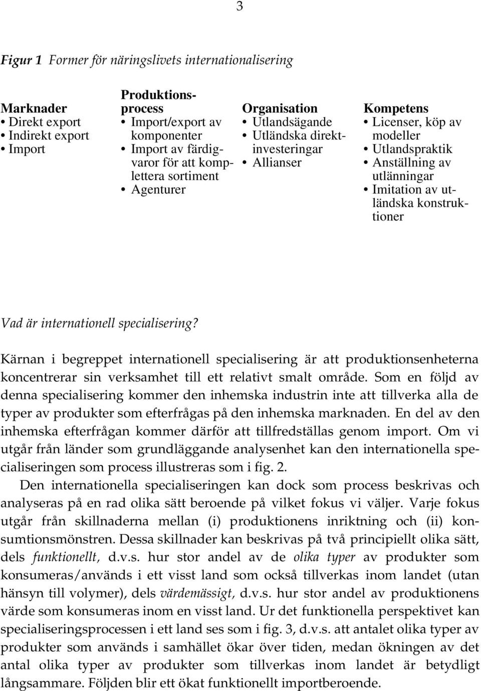 konstruktioner Vad är internationell specialisering? Kärnan i begreppet internationell specialisering är att produktionsenheterna koncentrerar sin verksamhet till ett relativt smalt område.