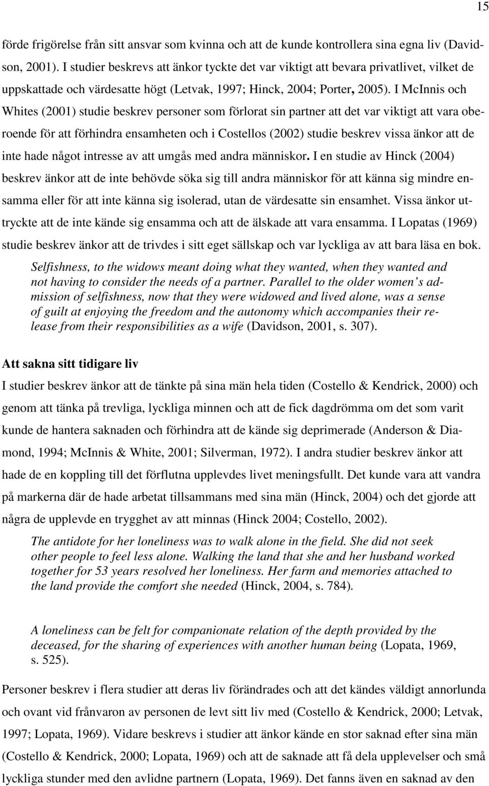 I McInnis och Whites (2001) studie beskrev personer som förlorat sin partner att det var viktigt att vara oberoende för att förhindra ensamheten och i Costellos (2002) studie beskrev vissa änkor att