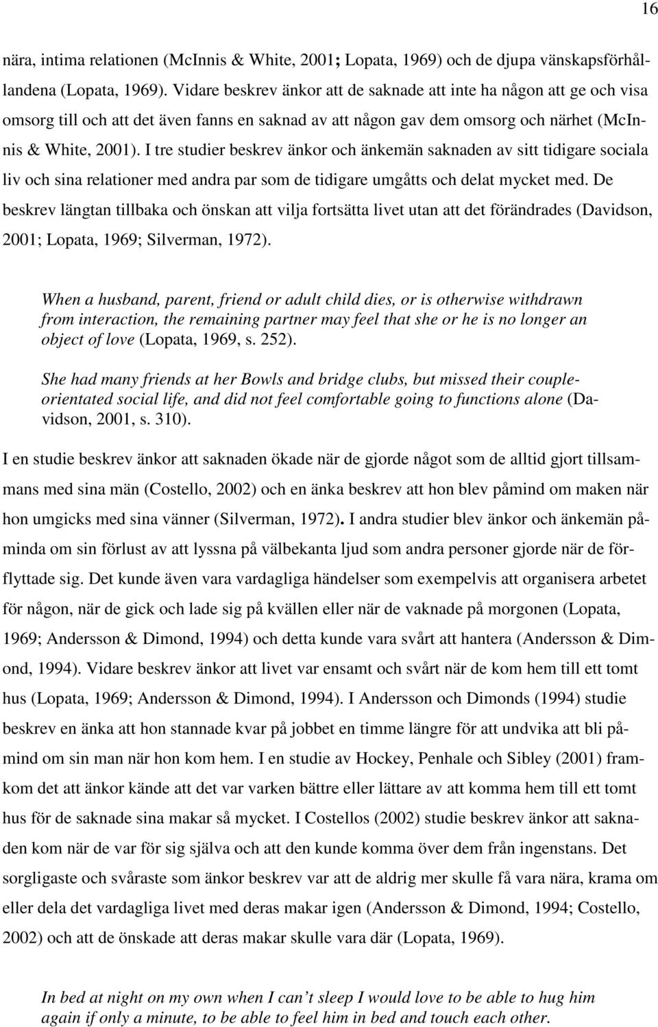 I tre studier beskrev änkor och änkemän saknaden av sitt tidigare sociala liv och sina relationer med andra par som de tidigare umgåtts och delat mycket med.