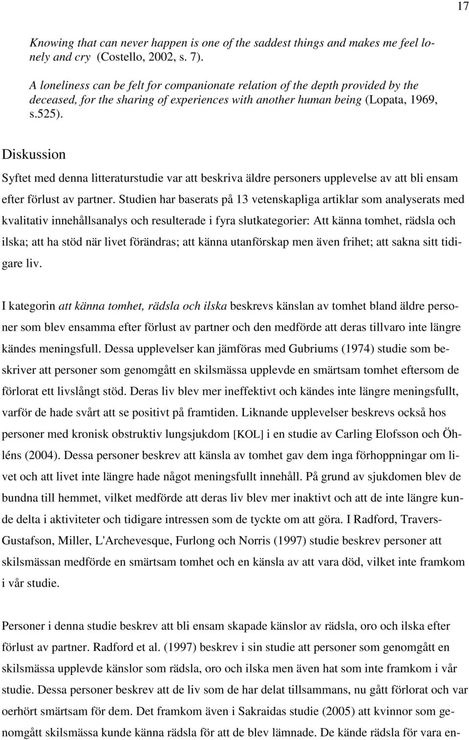 Diskussion Syftet med denna litteraturstudie var att beskriva äldre personers upplevelse av att bli ensam efter förlust av partner.