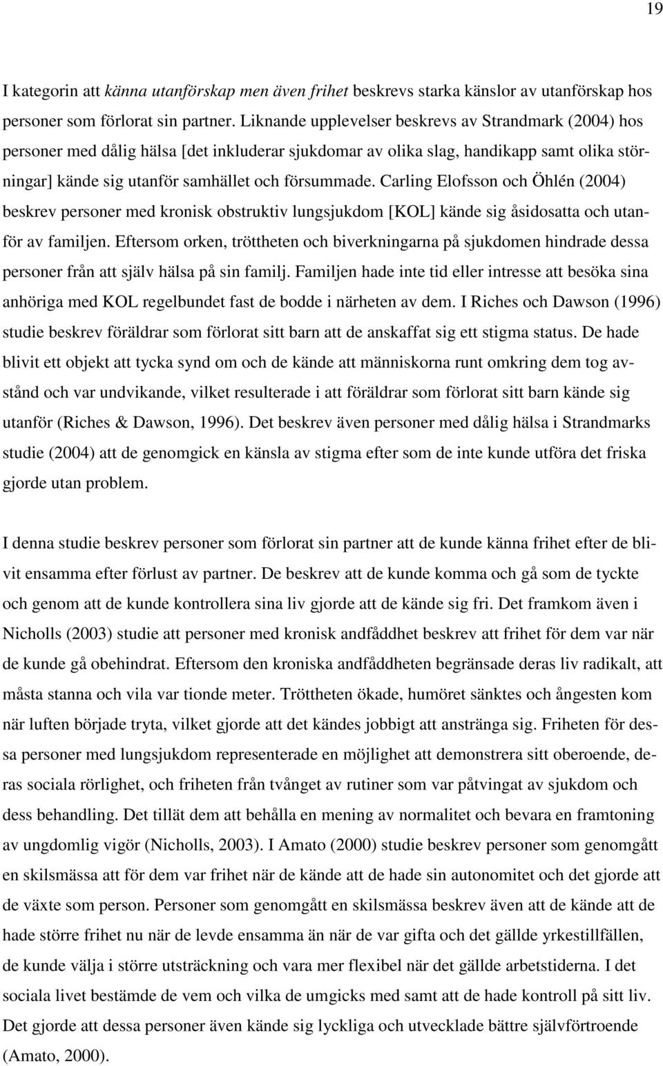 Carling Elofsson och Öhlén (2004) beskrev personer med kronisk obstruktiv lungsjukdom [KOL] kände sig åsidosatta och utanför av familjen.