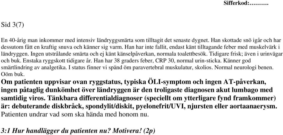 Enstaka ryggskott tidigare år. Han har 38 graders feber, CRP 30, normal urin-sticka. Känner god smärtlindring av analgetika. I status finner vi spänd öm paravertebral muskulatur, skolios.