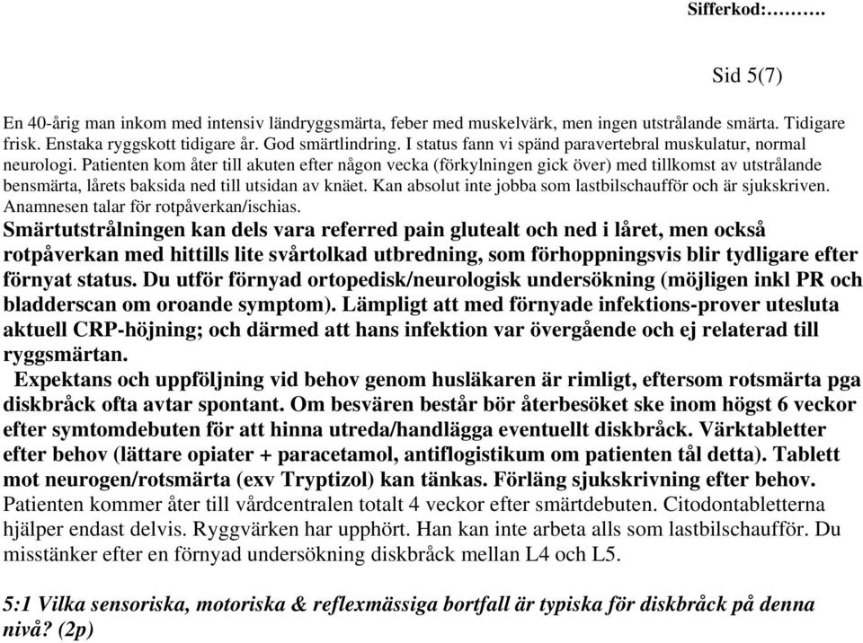 Patienten kom åter till akuten efter någon vecka (förkylningen gick över) med tillkomst av utstrålande bensmärta, lårets baksida ned till utsidan av knäet.