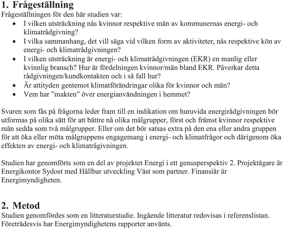 I vilken utsträckning är energi- och klimatrådgivningen (EKR) en manlig eller kvinnlig bransch? Hur är fördelningen kvinnor/män bland EKR. Påverkar detta rådgivningen/kundkontakten och i så fall hur?