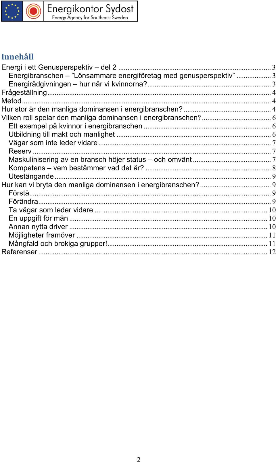 .. 6 Utbildning till makt och manlighet... 6 Vägar som inte leder vidare... 7 Reserv... 7 Maskulinisering av en bransch höjer status och omvänt... 7 Kompetens vem bestämmer vad det är?... 8 Utestängande.