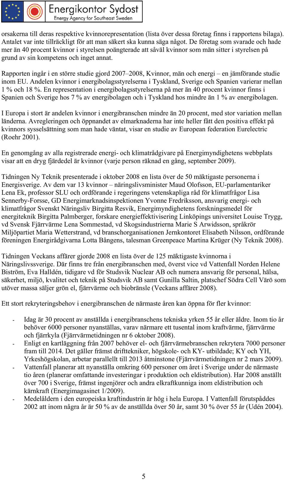 Rapporten ingår i en större studie gjord 2007 2008, Kvinnor, män och energi en jämförande studie inom EU.