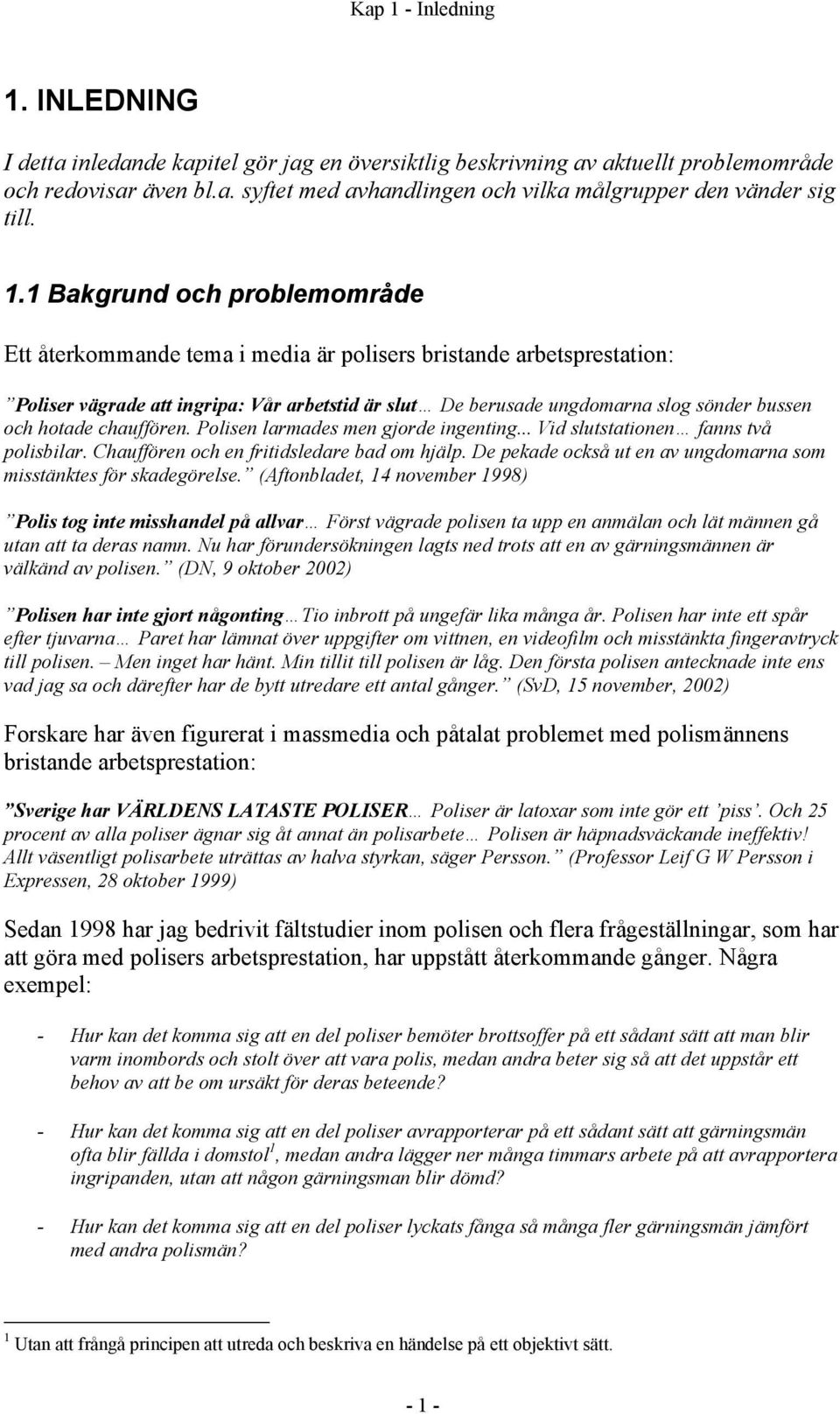 hotade chauffören. Polisen larmades men gjorde ingenting... Vid slutstationen fanns två polisbilar. Chauffören och en fritidsledare bad om hjälp.