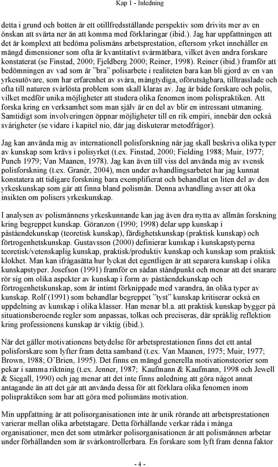 konstaterat (se Finstad, 2000; Fjeldberg 2000; Reiner, 1998). Reiner (ibid.