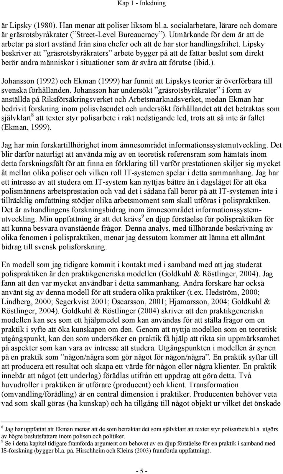 Lipsky beskriver att gräsrotsbyråkraters arbete bygger på att de fattar beslut som direkt berör andra människor i situationer som är svåra att förutse (ibid.).