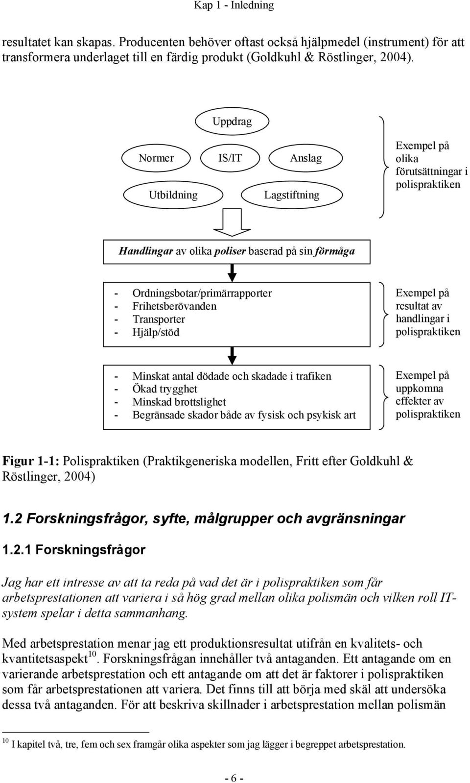 Frihetsberövanden - Transporter - Hjälp/stöd Exempel på resultat av handlingar i polispraktiken - Minskat antal dödade och skadade i trafiken - Ökad trygghet - Minskad brottslighet - Begränsade