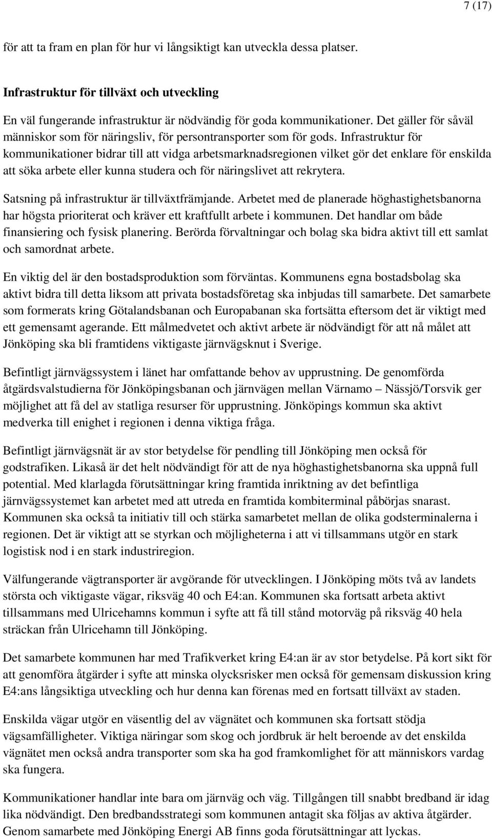 Infrastruktur för kommunikationer bidrar till att vidga arbetsmarknadsregionen vilket gör det enklare för enskilda att söka arbete eller kunna studera och för näringslivet att rekrytera.