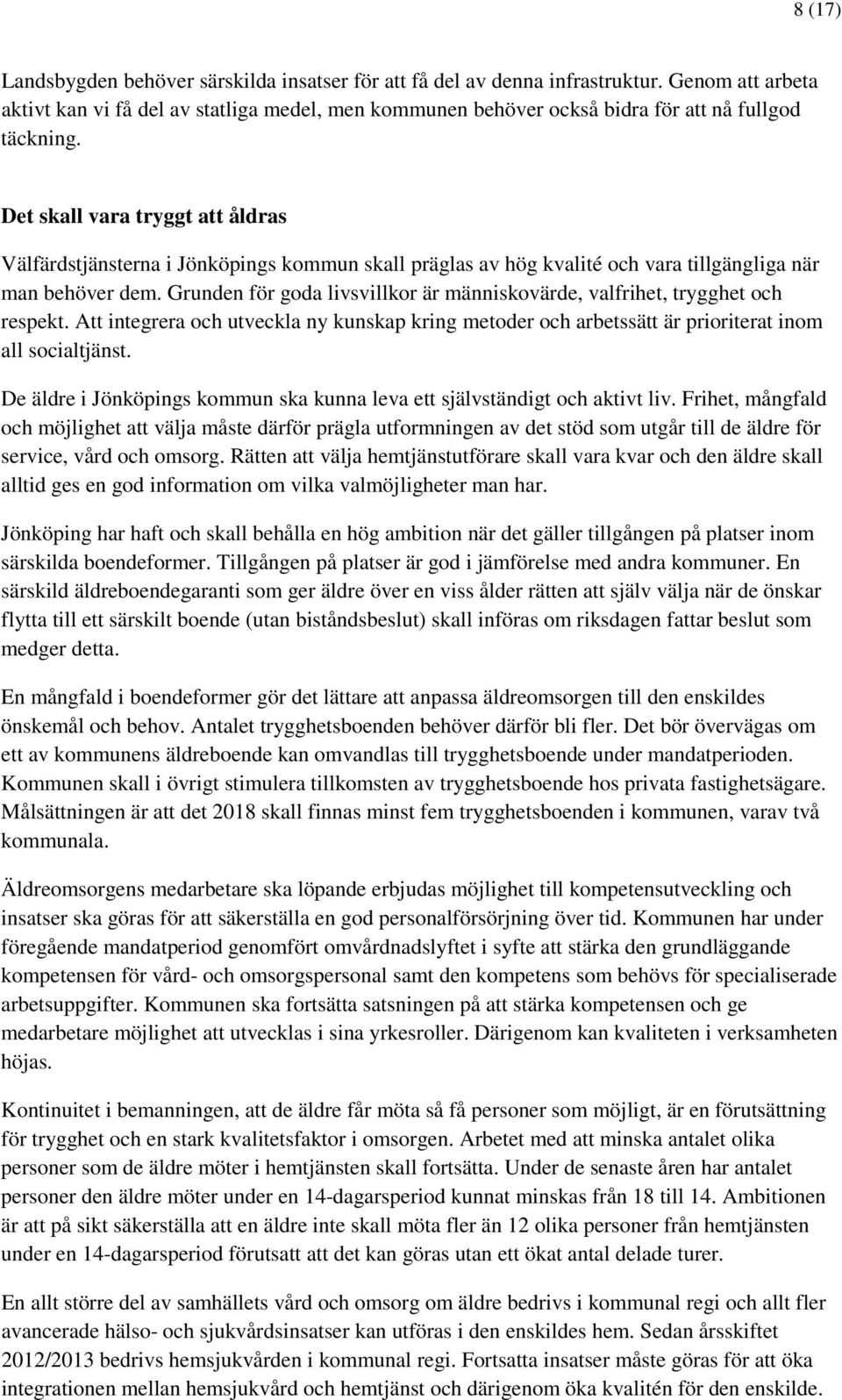 Det skall vara tryggt att åldras Välfärdstjänsterna i Jönköpings kommun skall präglas av hög kvalité och vara tillgängliga när man behöver dem.