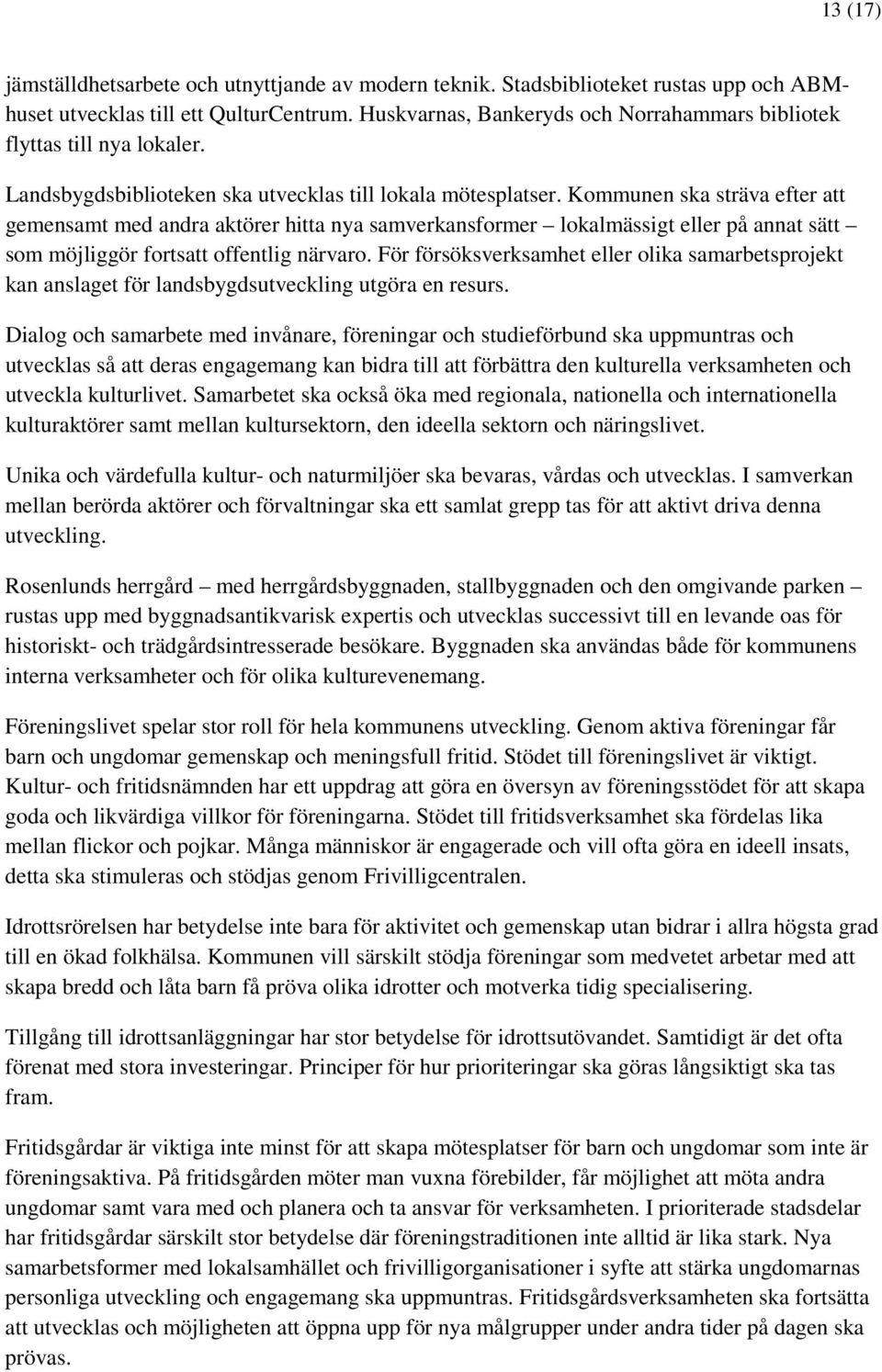 Kommunen ska sträva efter att gemensamt med andra aktörer hitta nya samverkansformer lokalmässigt eller på annat sätt som möjliggör fortsatt offentlig närvaro.