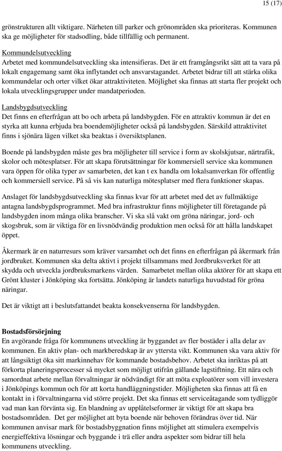 Arbetet bidrar till att stärka olika kommundelar och orter vilket ökar attraktiviteten. Möjlighet ska finnas att starta fler projekt och lokala utvecklingsgrupper under mandatperioden.