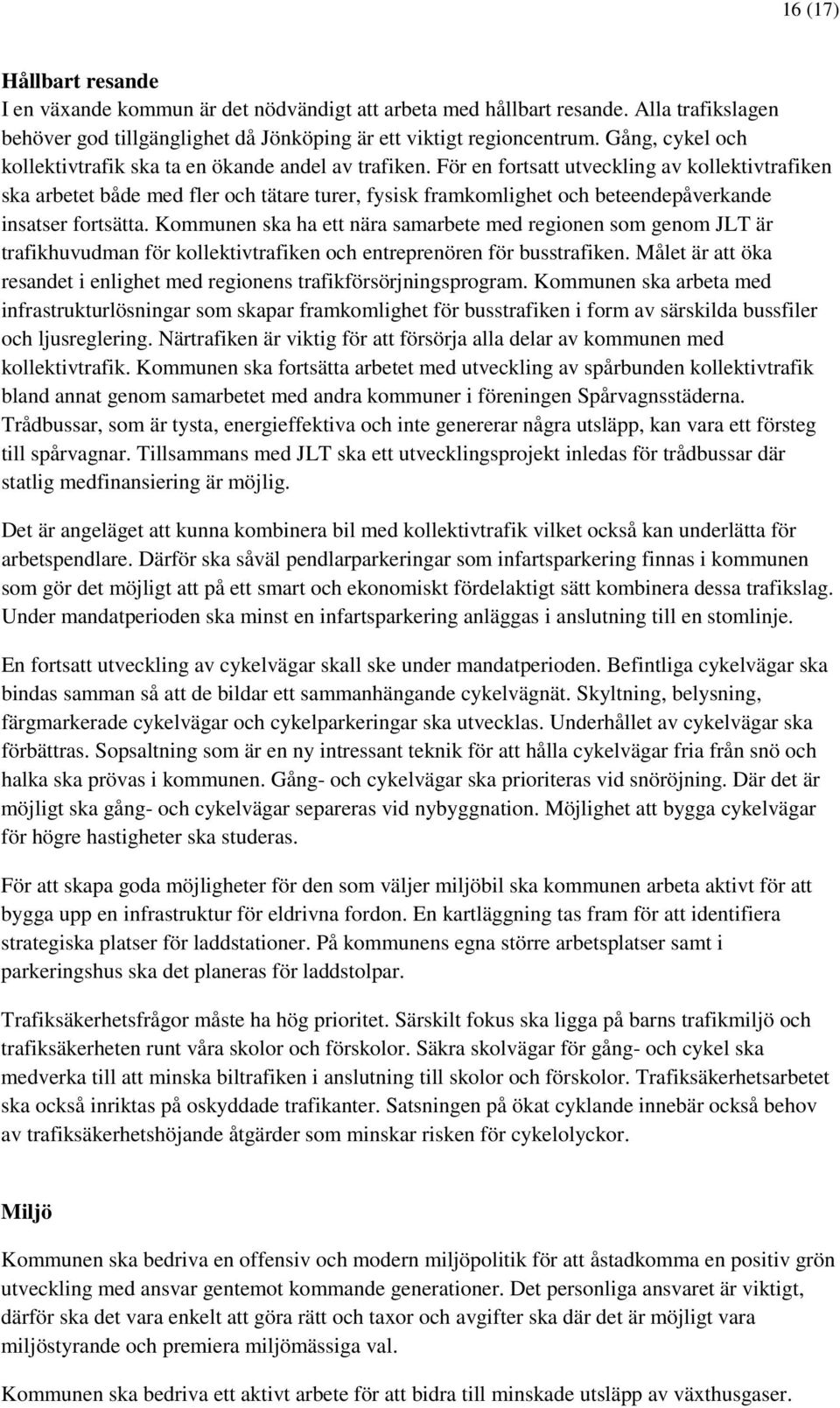 För en fortsatt utveckling av kollektivtrafiken ska arbetet både med fler och tätare turer, fysisk framkomlighet och beteendepåverkande insatser fortsätta.