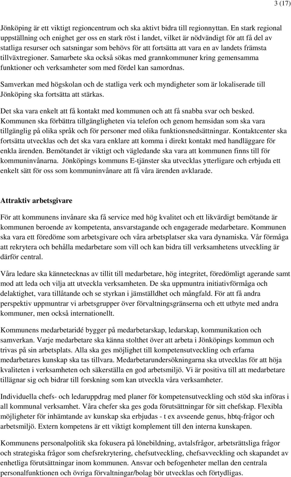 främsta tillväxtregioner. Samarbete ska också sökas med grannkommuner kring gemensamma funktioner och verksamheter som med fördel kan samordnas.