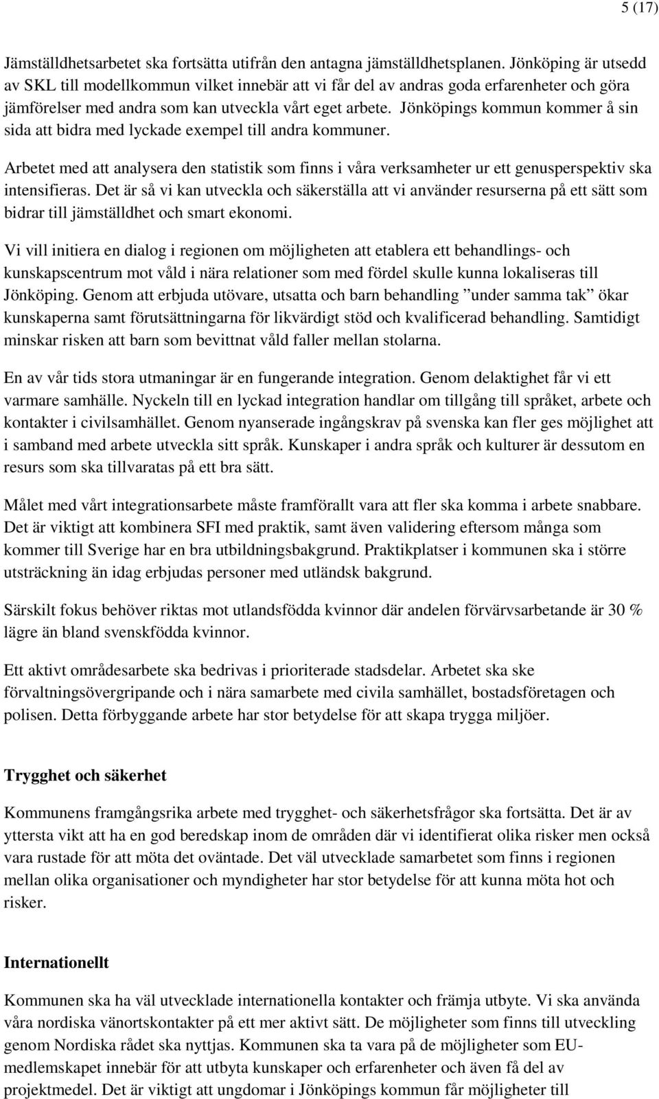 Jönköpings kommun kommer å sin sida att bidra med lyckade exempel till andra kommuner. Arbetet med att analysera den statistik som finns i våra verksamheter ur ett genusperspektiv ska intensifieras.