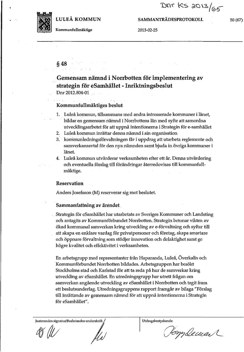 Luleå kommun, tillsammans med andra intresserade kommuner i länet, bildar en gemensam nämnd i Norrbottens län'med syfte att samordna utvecklingsarbetet för att uppnå intentionerna i Strategin för