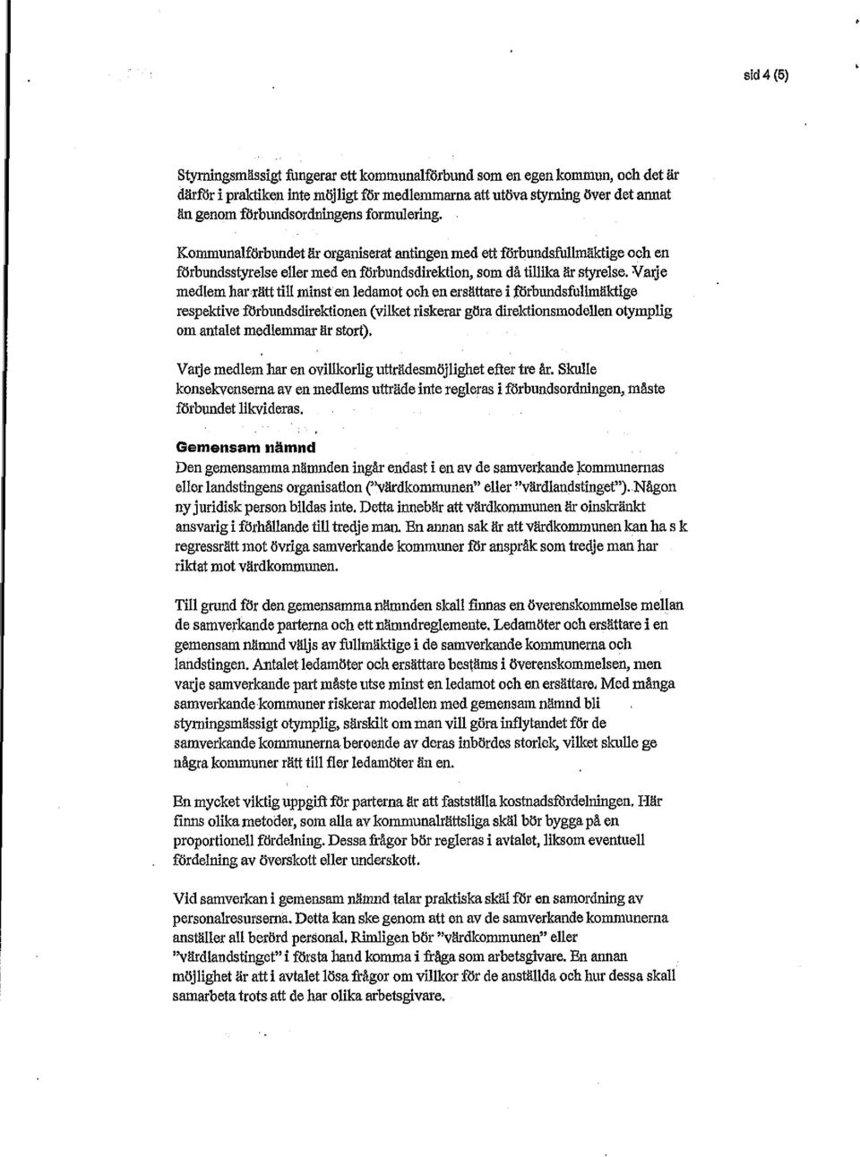 Varje medlem haraätt till minsten ledamot och en ersättare i förbundsfullmäktige respektive förbundsdirektionen (vilket riskerar göra direktionsmodellen otymplig om antalet medlemmar är stort).