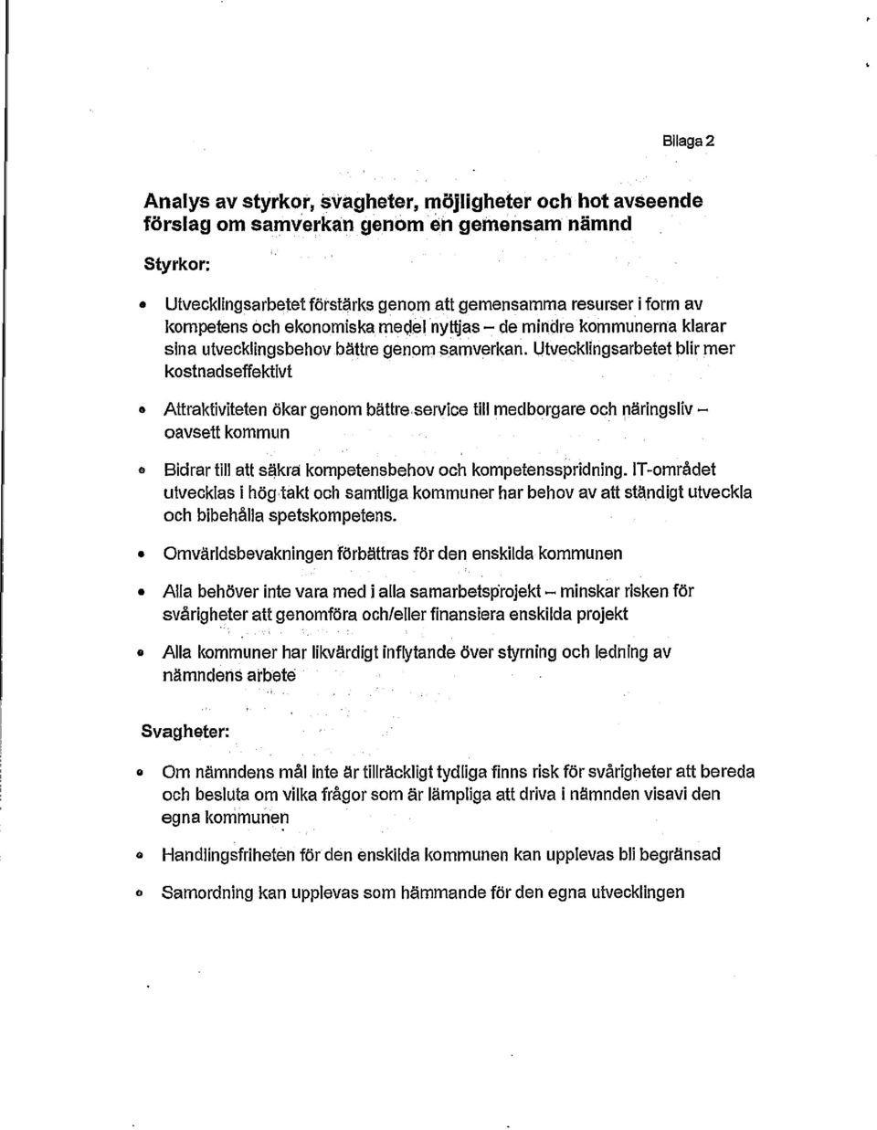 Utvecklingsarbetet blir mer kostnadseffektivt Attraktiviteten ökar genom bättre service till medborgare och näringsliv - oavsett kommun Bidrar till att säkra kompetensbehov och kompetensspridning.