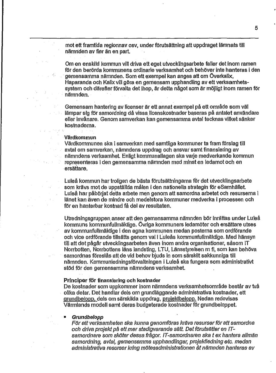 Som ett exempel kan anges att om Överkalix, Haparanda och Kalix vill göra en geniensam upphandling av ett verksamhetssystem och därefter förvalta det ihop, är detta något som är möjligt inom ramen