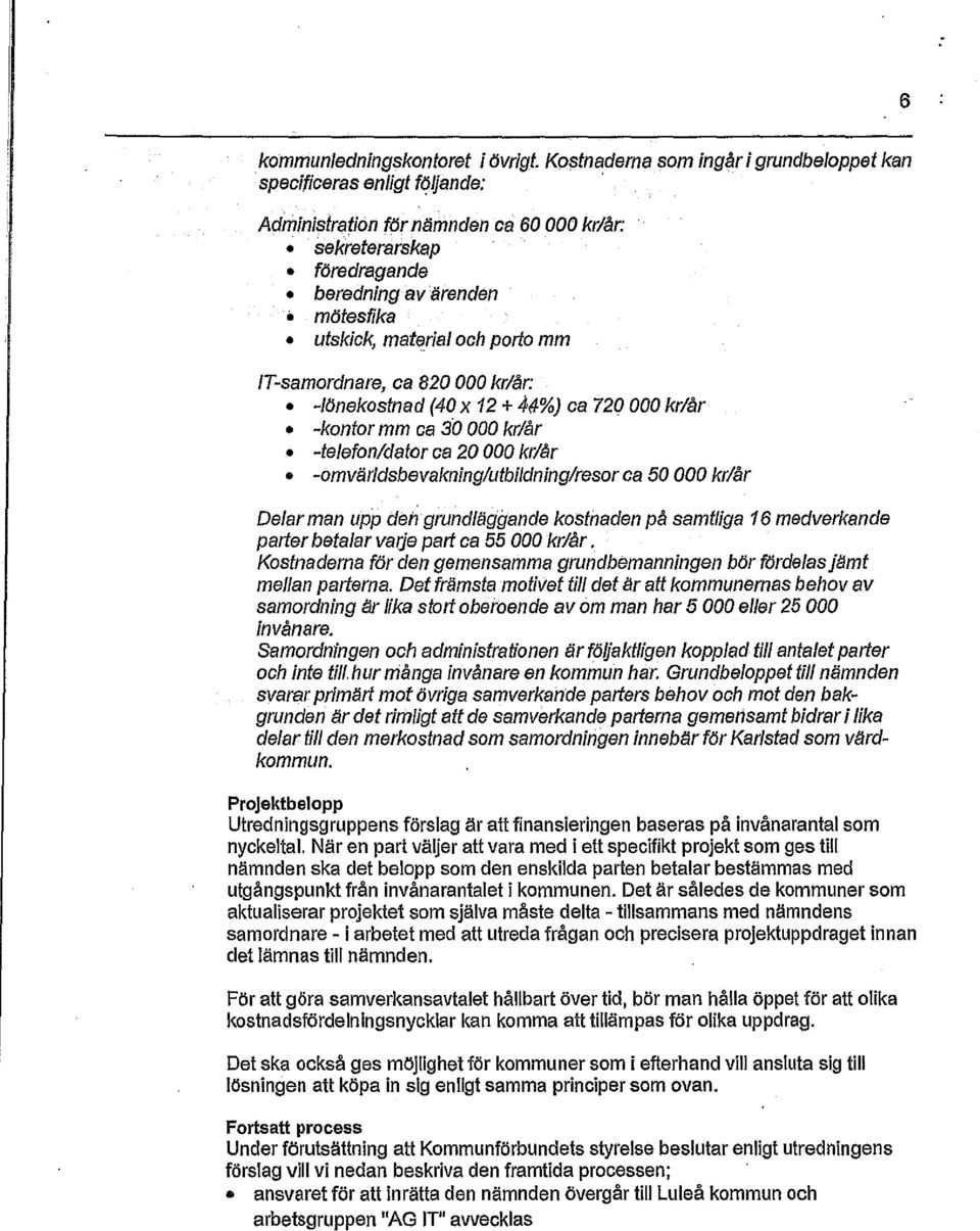 ^ -lönekostnad (40 x 12 + ^%) ca 720 000 kr/år -kontor mm ca 30 000 kr/år -telefon/dator ca 20 000 kr/år -omvärldsbevakning/utbildning/resor ca 50 000 kr/år Delarman upp deh grundläggande kostnaden