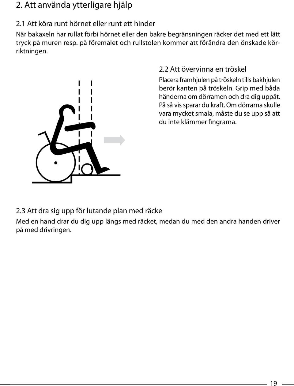 på föremålet och rullstolen kommer att förändra den önskade körriktningen. 2.