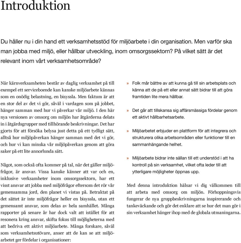 När kärnverksamheten består av daglig verksamhet på till exempel ett serviceboende kan kanske miljöarbete kännas som en onödig belastning, en bisyssla.