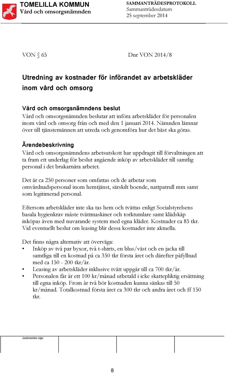 s arbetsutskott har uppdragit till förvaltningen att ta fram ett underlag för beslut angående inköp av arbetskläder till samtlig personal i det brukarnära arbetet.