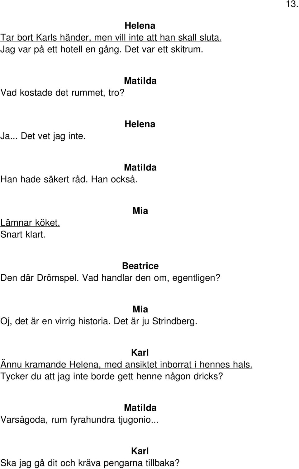 Den där Drömspel. Vad handlar den om, egentligen? Oj, det är en virrig historia. Det är ju Strindberg.