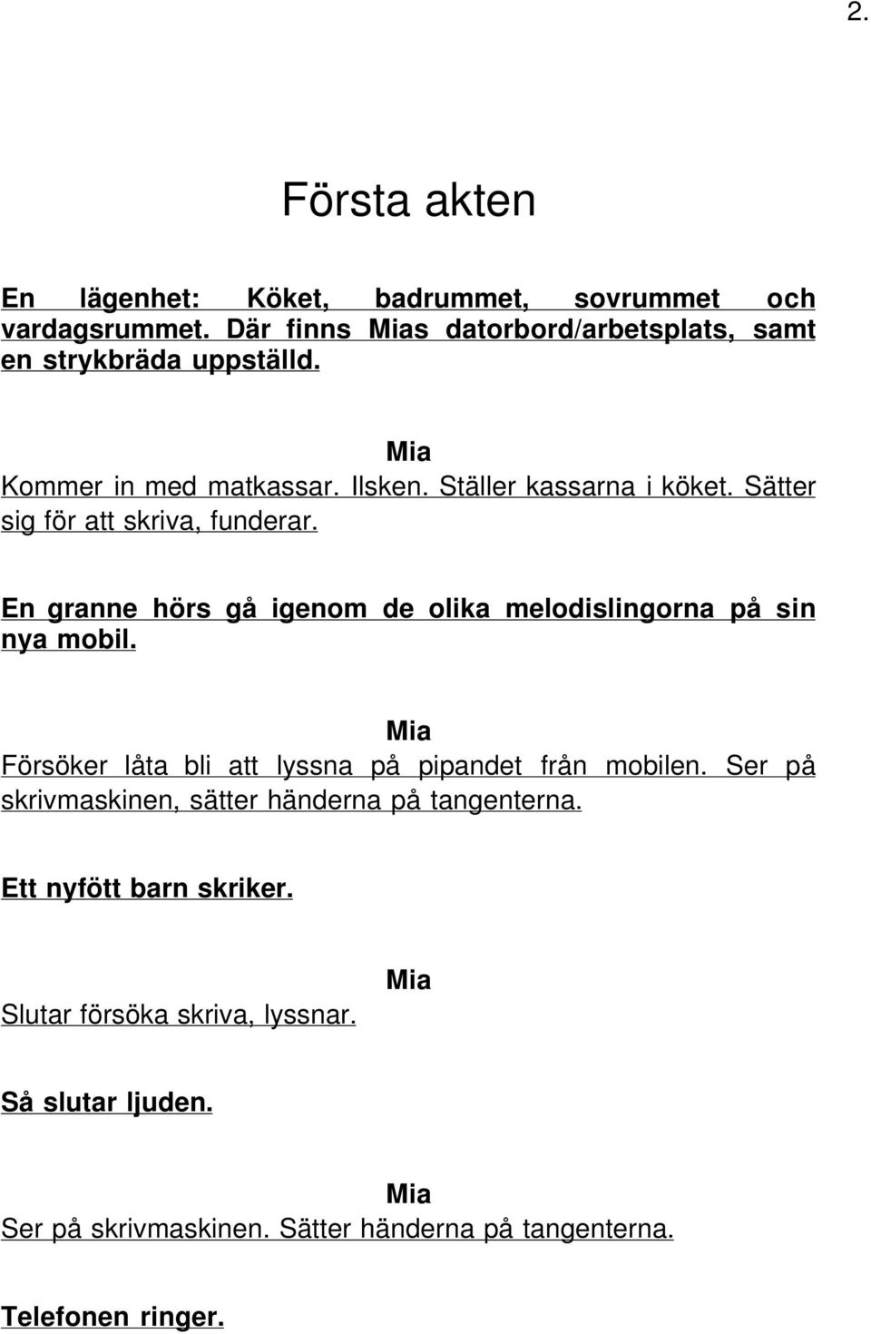 En granne hörs gå igenom de olika melodislingorna på sin nya mobil. Försöker låta bli att lyssna på pipandet från mobilen.