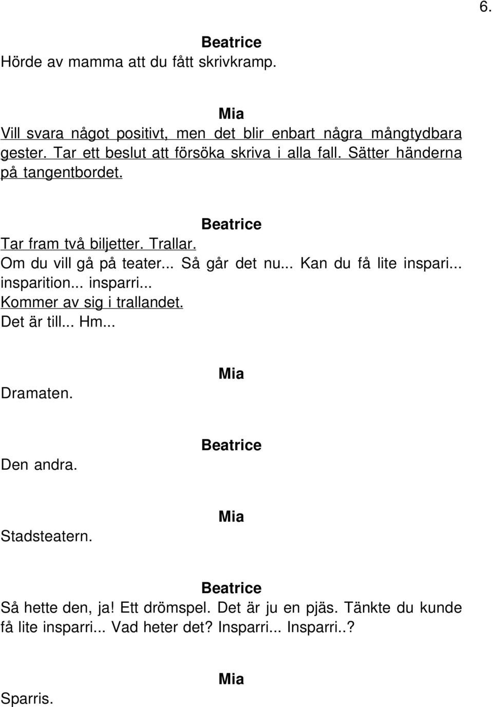 Om du vill gå på teater... Så går det nu... Kan du få lite inspari... insparition... insparri... Kommer av sig i trallandet.