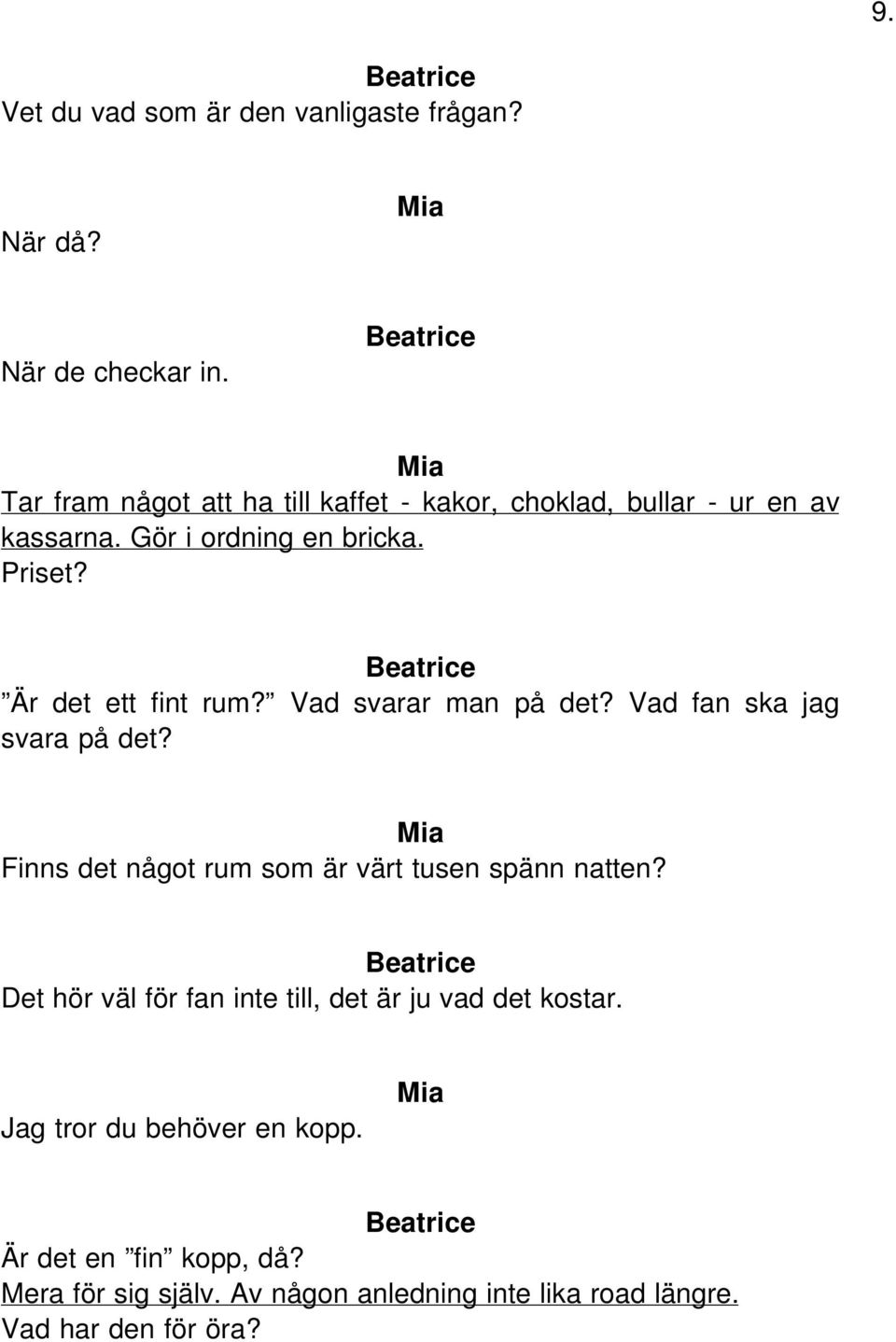 Är det ett fint rum? Vad svarar man på det? Vad fan ska jag svara på det? Finns det något rum som är värt tusen spänn natten?