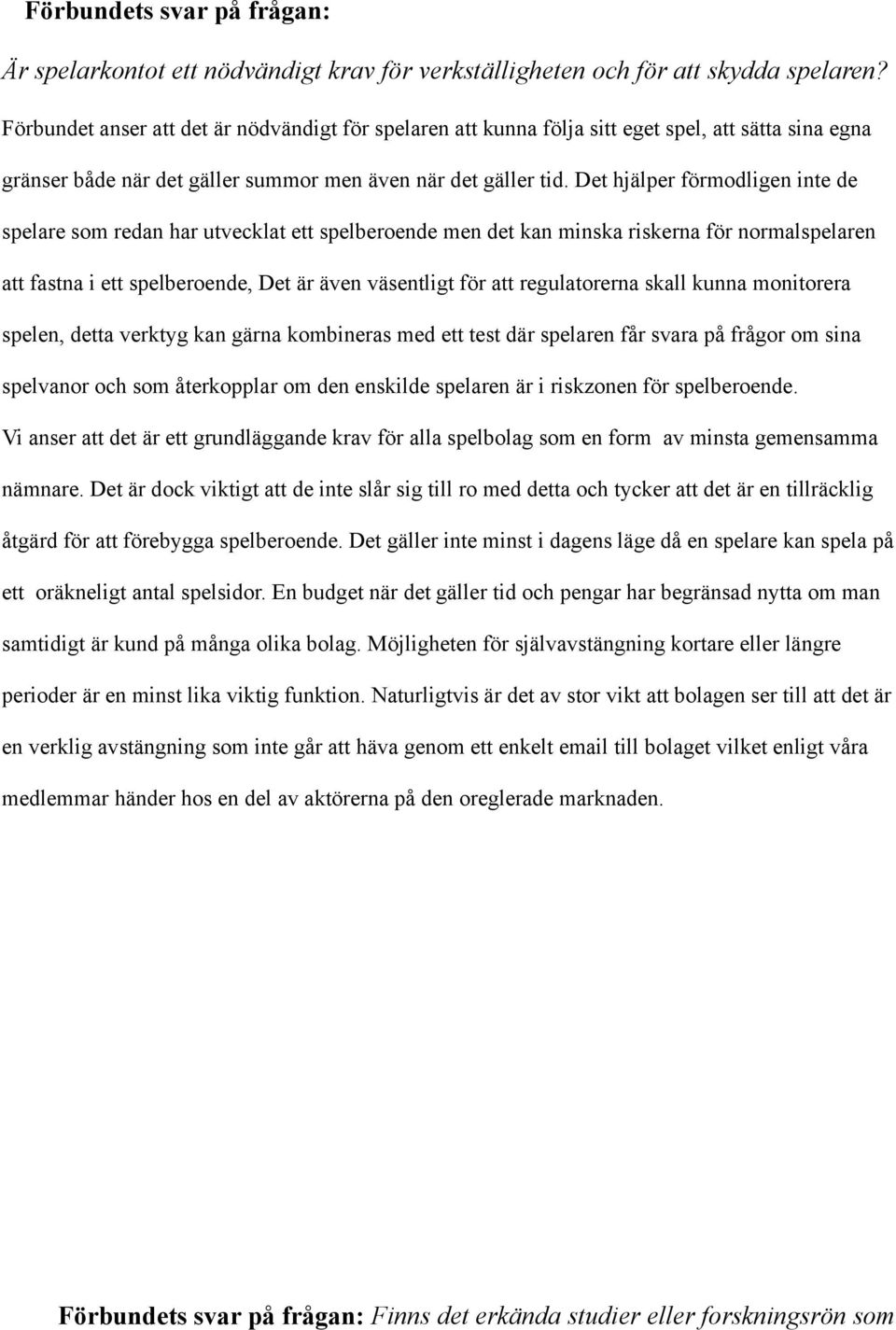 Det hjälper förmodligen inte de spelare som redan har utvecklat ett spelberoende men det kan minska riskerna för normalspelaren att fastna i ett spelberoende, Det är även väsentligt för att