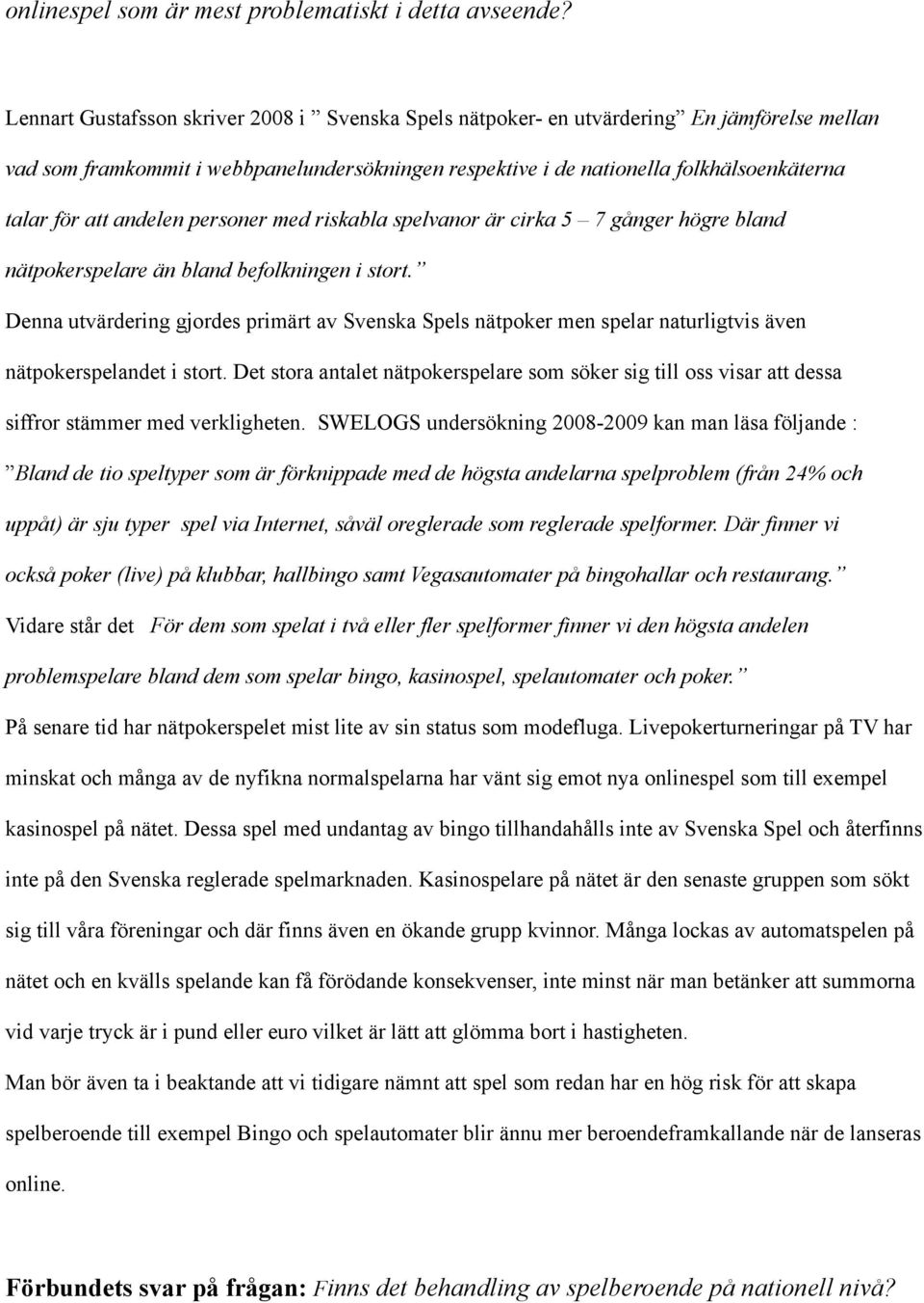 andelen personer med riskabla spelvanor är cirka 5 7 gånger högre bland nätpokerspelare än bland befolkningen i stort.