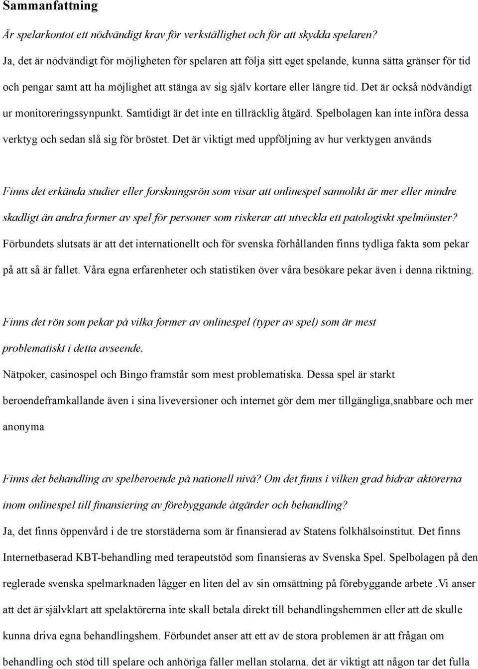 Det är också nödvändigt ur monitoreringssynpunkt. Samtidigt är det inte en tillräcklig åtgärd. Spelbolagen kan inte införa dessa verktyg och sedan slå sig för bröstet.