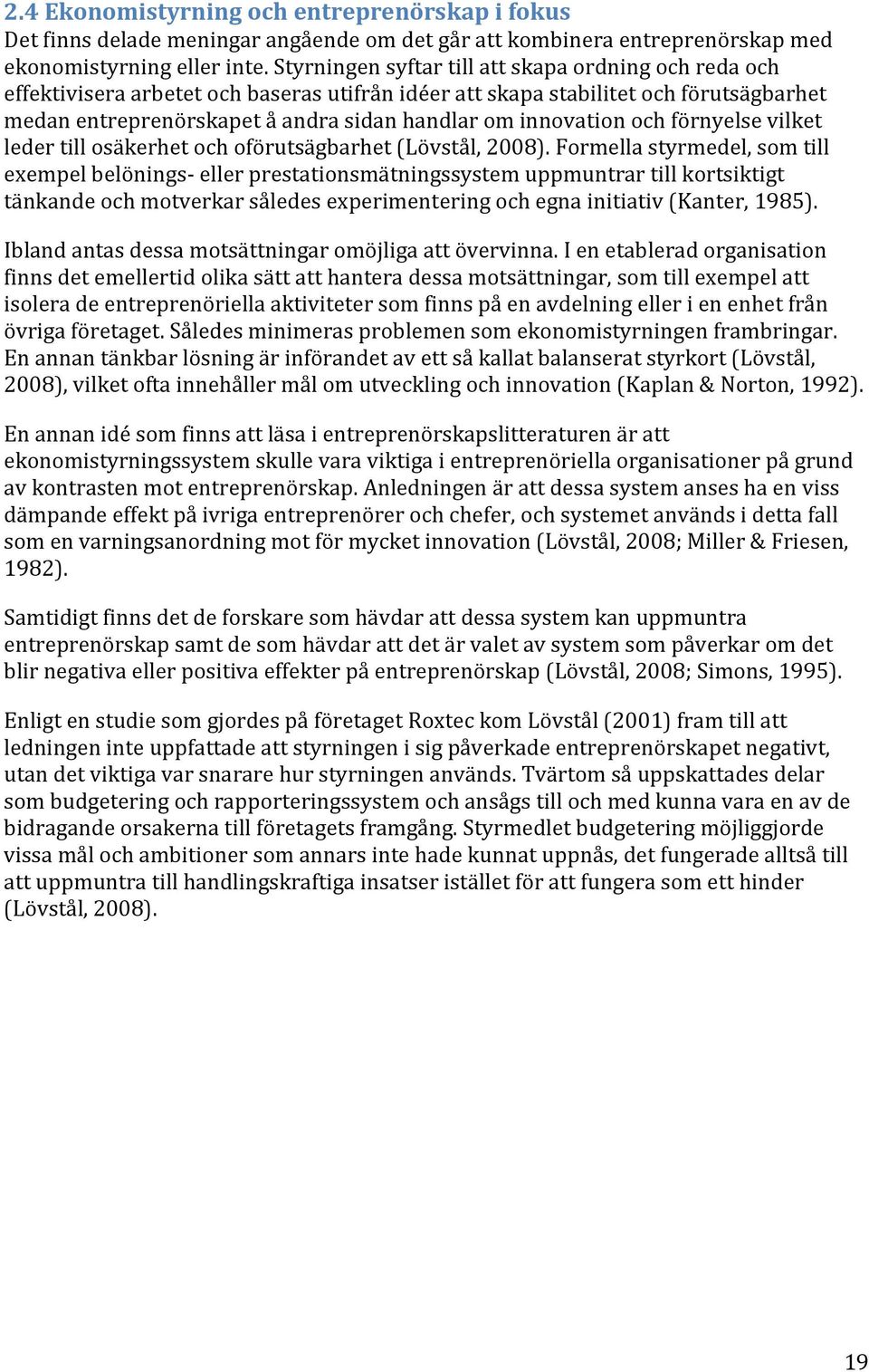 innovation och förnyelse vilket leder till osäkerhet och oförutsägbarhet (Lövstål, 2008).