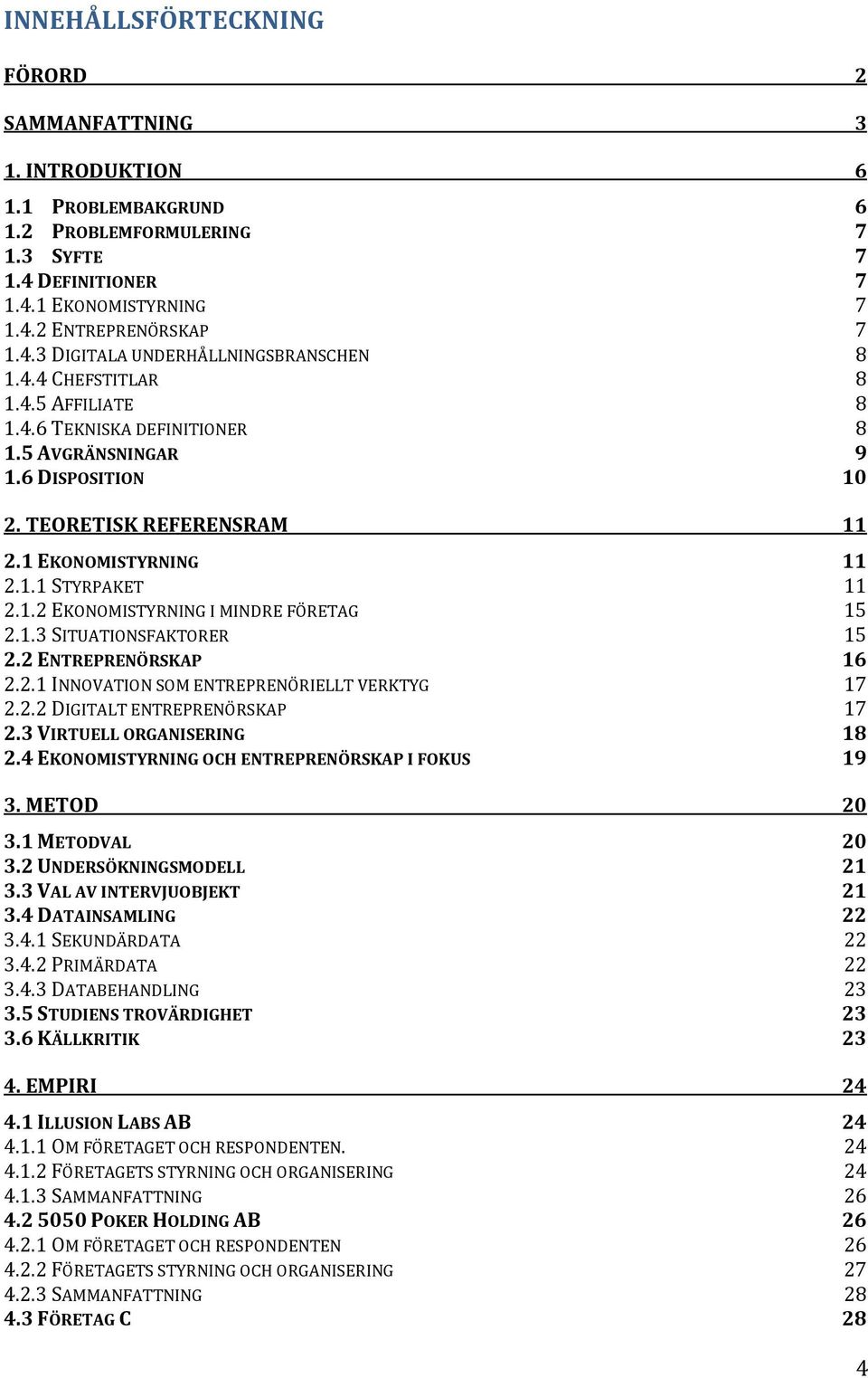 1.3 SITUATIONSFAKTORER 15 2.2 ENTREPRENÖRSKAP 16 2.2.1 INNOVATION SOM ENTREPRENÖRIELLT VERKTYG 17 2.2.2 DIGITALT ENTREPRENÖRSKAP 17 2.3 VIRTUELL ORGANISERING 18 2.