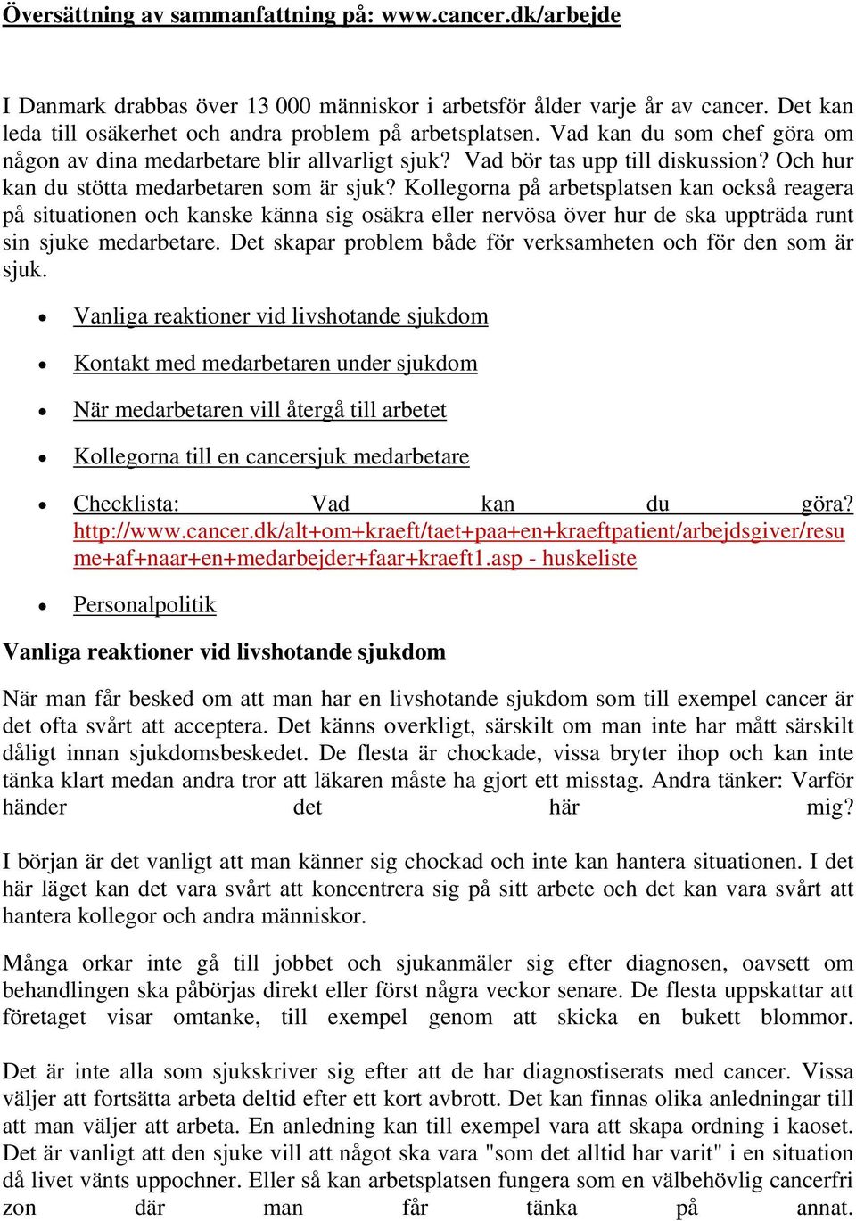 Kollegorna på arbetsplatsen kan också reagera på situationen och kanske känna sig osäkra eller nervösa över hur de ska uppträda runt sin sjuke medarbetare.