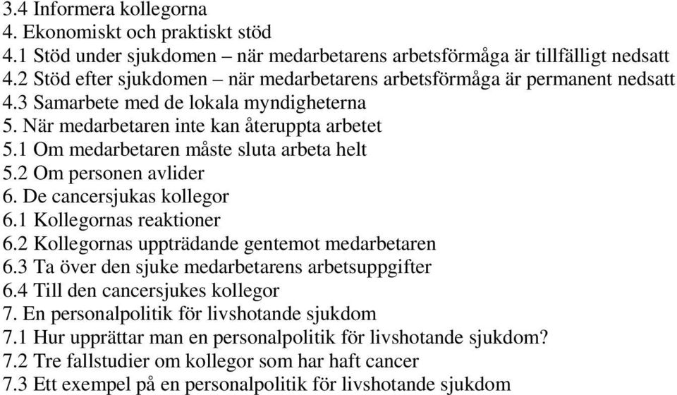 1 Om medarbetaren måste sluta arbeta helt 5.2 Om personen avlider 6. De cancersjukas kollegor 6.1 Kollegornas reaktioner 6.2 Kollegornas uppträdande gentemot medarbetaren 6.