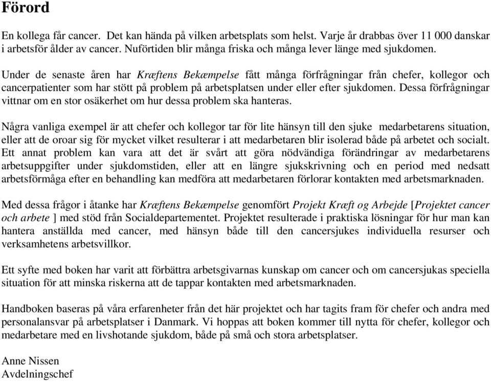 Under de senaste åren har Kræftens Bekæmpelse fått många förfrågningar från chefer, kollegor och cancerpatienter som har stött på problem på arbetsplatsen under eller efter sjukdomen.