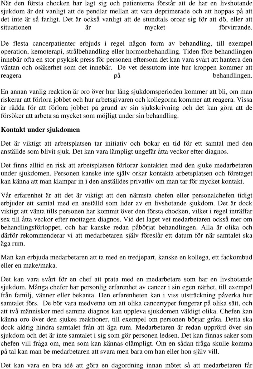 De flesta cancerpatienter erbjuds i regel någon form av behandling, till exempel operation, kemoterapi, strålbehandling eller hormonbehandling.