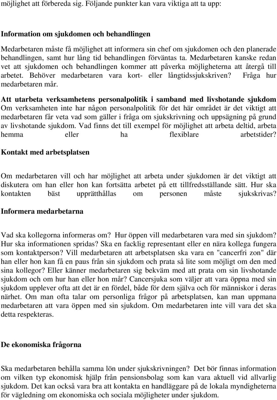 lång tid behandlingen förväntas ta. Medarbetaren kanske redan vet att sjukdomen och behandlingen kommer att påverka möjligheterna att återgå till arbetet.