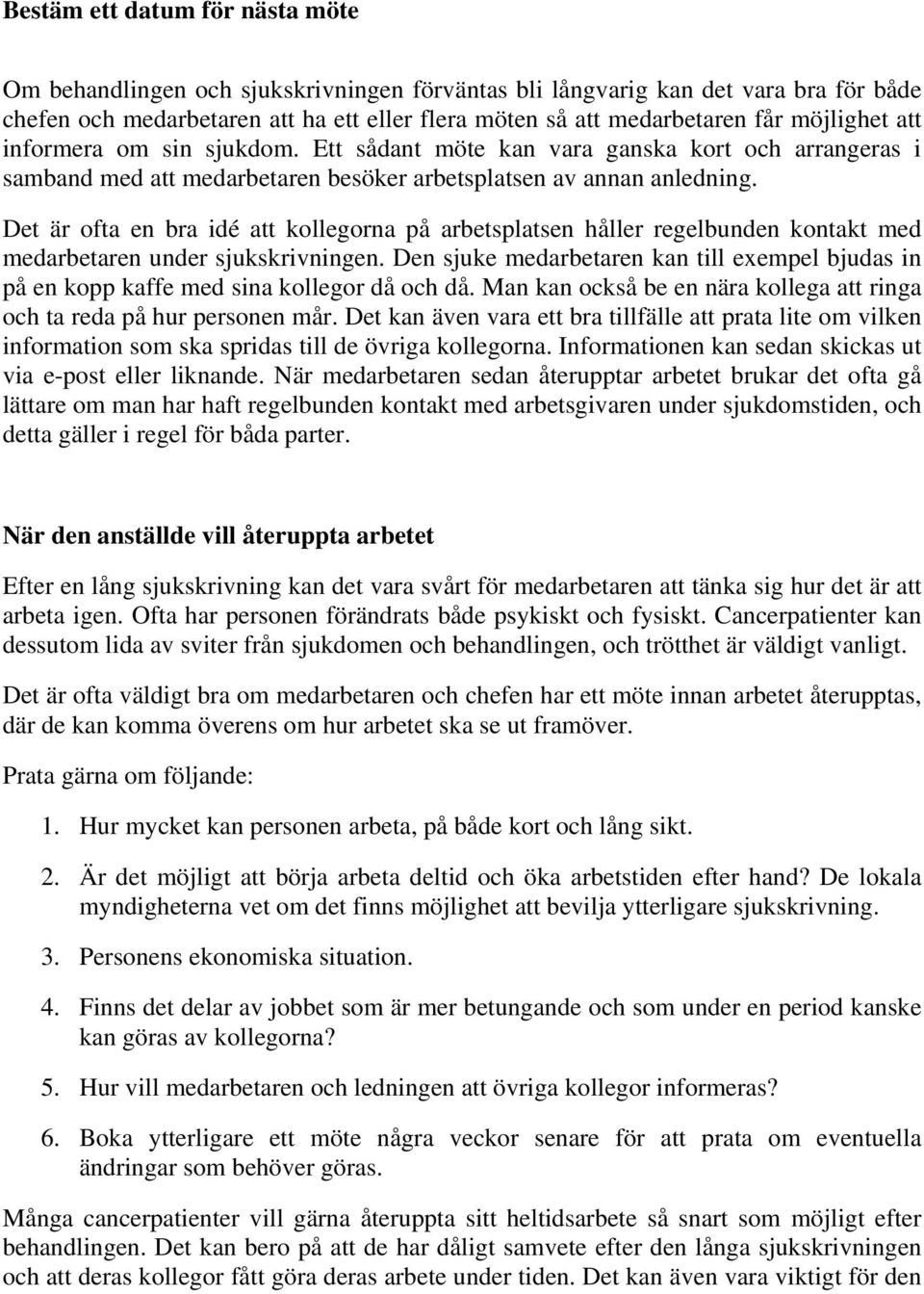 Det är ofta en bra idé att kollegorna på arbetsplatsen håller regelbunden kontakt med medarbetaren under sjukskrivningen.